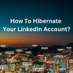 How to Hibernate Your LinkedIn Account