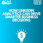 How LinkedIn Analytics Can Drive Smarter Business Decisions