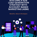 Building a B2B Lead Generation Strategy with Account-Based Marketing (ABM)