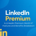 Is LinkedIn Premium Worth It? Features and Benefits Breakdown